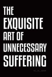 The Exquisite Art Of Unnecessary Sufferi By So_to_speak, ,