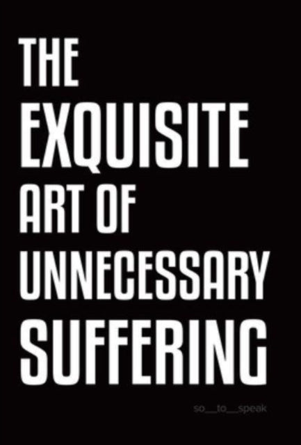 The Exquisite Art Of Unnecessary Sufferi