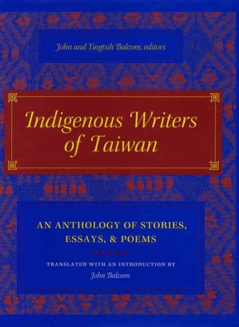 Indigenous Writers Of Taiwan An Antholo By Balcom         J