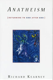 Anatheism Returning To God After God By Kearney, R