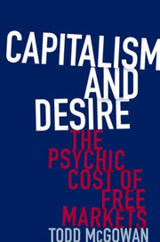 Capitalism And Desire The Psychic Cost By Mcgowan, Todd