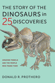 Story Of The Dinosaurs In 25 Discoveries By Prothero, Donald R.