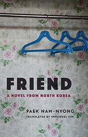 Friend A Novel From North Korea