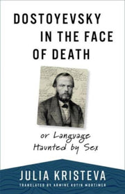 Dostoyevsky In The Face Of Death By Kristeva, Julia