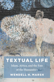 Textual Life Islam Africa And The Fate O By Marsh, Wendell