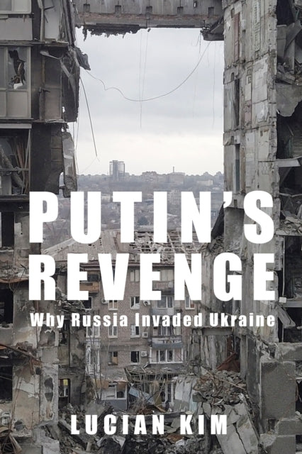 Putins Revenge Why Russia Invaded Ukrain