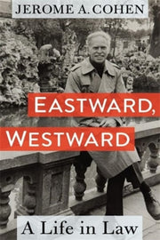 Eastward Westward A Life In Law By Cohen, Jerome A.