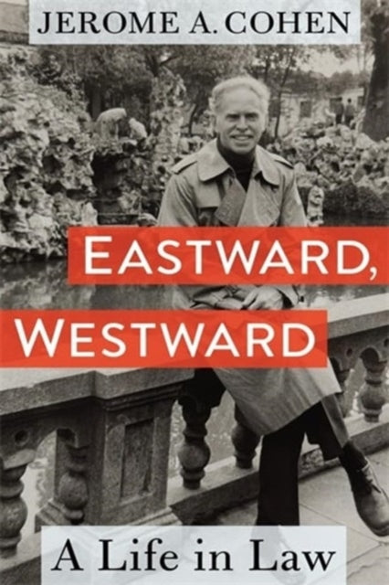 Eastward Westward A Life In Law By Cohen, Jerome A.
