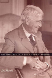 The Education Of John Dewey A Biography By Martin, Jay