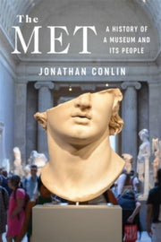 The Met: A History Of A Museum And Its P By Conlin, Jonathan