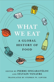 What We Eat A Global History Of Food By Singaravelou, Pierre
