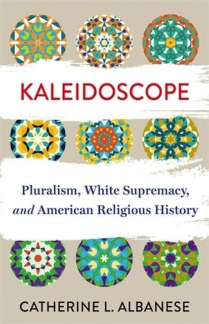 Kaleidoscope : Pluralism White Supremacy By Albanese, Catherine