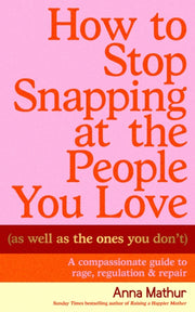 How To Stop Snapping At/people You Love By Mathur, Anna