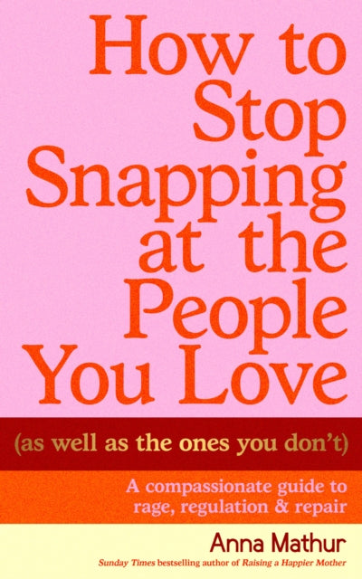 How To Stop Snapping At/people You Love By Mathur, Anna