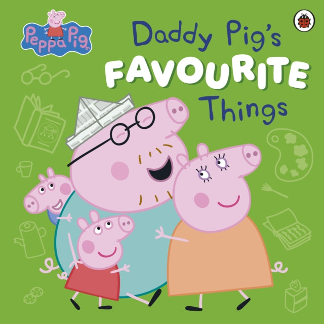 Daddy Pigs Favourite Things