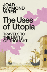Uses Of Utopia By Wren, Joad Raymond