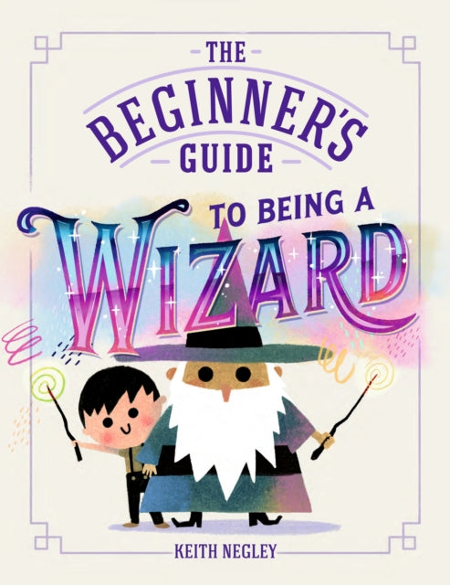Beginners Guide To Being A Wizard By Negley, Keith