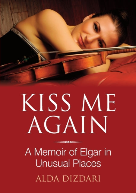 Kiss Me Again: A Memoir Of Elgar In Unus