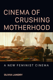Cinema Of Crushing Motherhood By Landry, Olivia