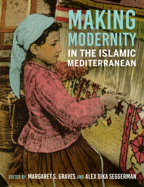 Making Modernity In The Islamic Mediterr