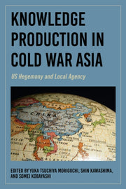 Knowledge Production In Cold War Asia