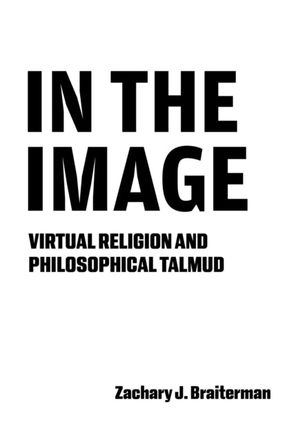 In The Image : Virtual Religion And Phil By Braiterman, Zachary