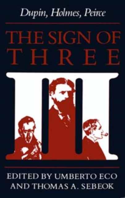 The Sign Of Three: Dupin, Holmes, Peirce By Eco, Umberto