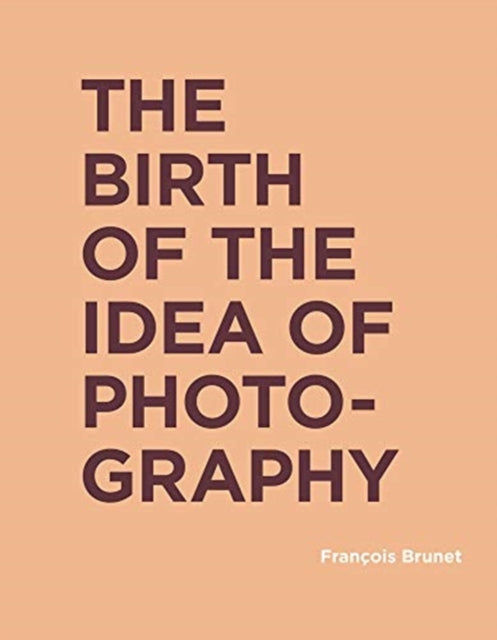 Birth Of The Idea Of Photography The By Brunet, Fran Ois