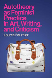 Autotheory As Feminist Practice In Art W By Fournier, Lauren