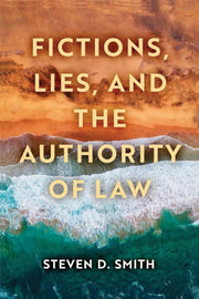 Fictions Lies And The Authority Of Law By Smith, Steven D.