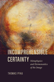 Incomprehensible Certainty: Metaphysics By Pfau, Thomas