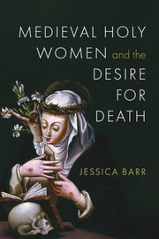 Medieval Holy Women & The Desire For Dea By Barr, Jessica