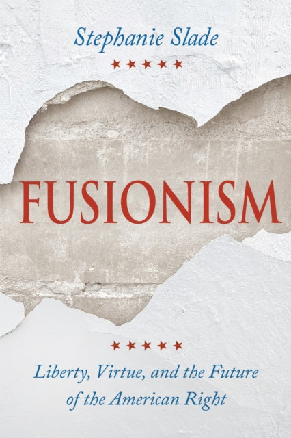 Fusionism : Liberty Virtue And The Futur By Slade, Stephanie