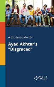 A Study Guide For Ayad Akhtar's "disgrac