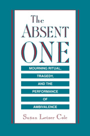 The Absent One Mourning Ritual Tragedy By Cole, Susan L.