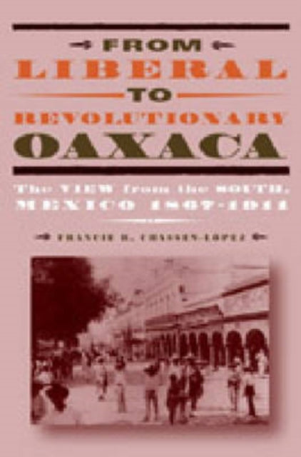 From Liberal To Revolutionary Oaxaca Th