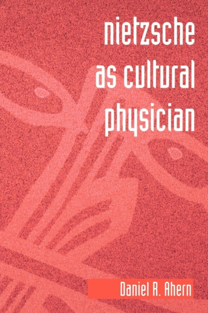 Nietzsche As Cultural Physician By Ahern, Daniel R.