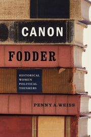 Canon Fodder : Historical Women Politica By Weiss, Penny A.