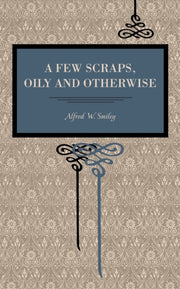 A Few Scraps Oily And Otherwise By Smiley, Alfred W.