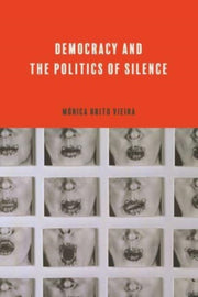 Democracy And The Politics Of Silence By Vieira, Monica Brito