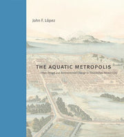 Aquatic Metropolis : Urban Design And En By Lopez, John F.