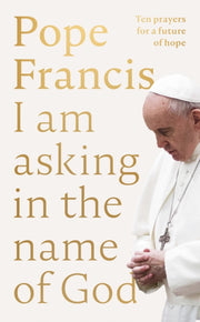I Am Asking In The Name Of God Ten Pray By Pope Francis