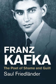 Franz Kafka The Poet Of Shame & Guilt By Friedlander, Saul