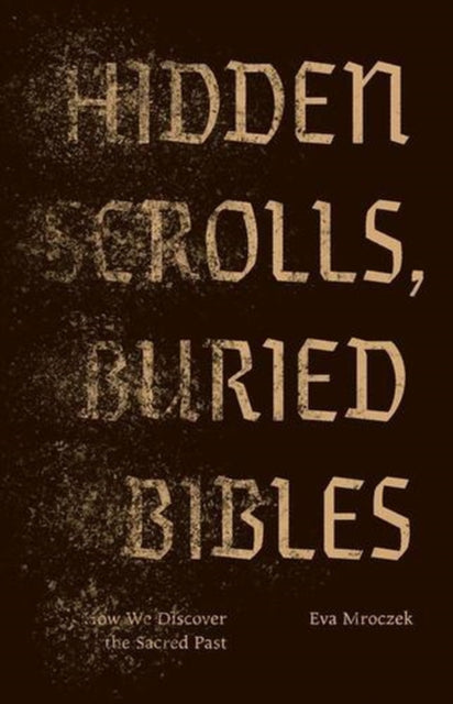 Hidden Scrolls Buried Bibles : How We Di By Mroczek, Eva