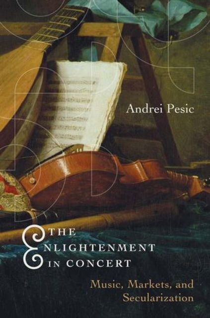 Enlightenment In Concert : Music Markets By Pesic, Andrei