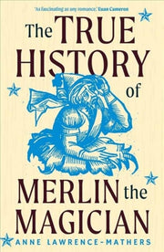 True History Of Merlin The Magician By Lawrence-mathers, A
