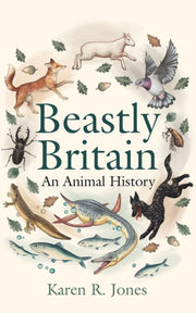 Beastly Britain An Animal History By Jones, Karen
