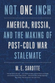 Not One Inch: America Russia And The Mak By Sarotte, M.a.