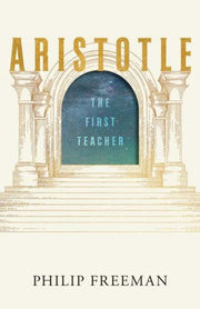 Aristotle The First Teacher By Philip Freeman