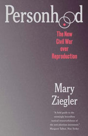 Personhood The New Civil War Over Repro By Mary Ziegler